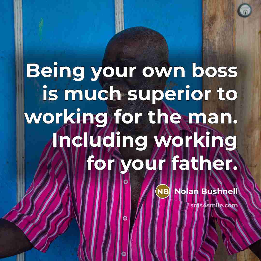 “Being your own boss is much superior to working for…” quote by Nolan Bushnell