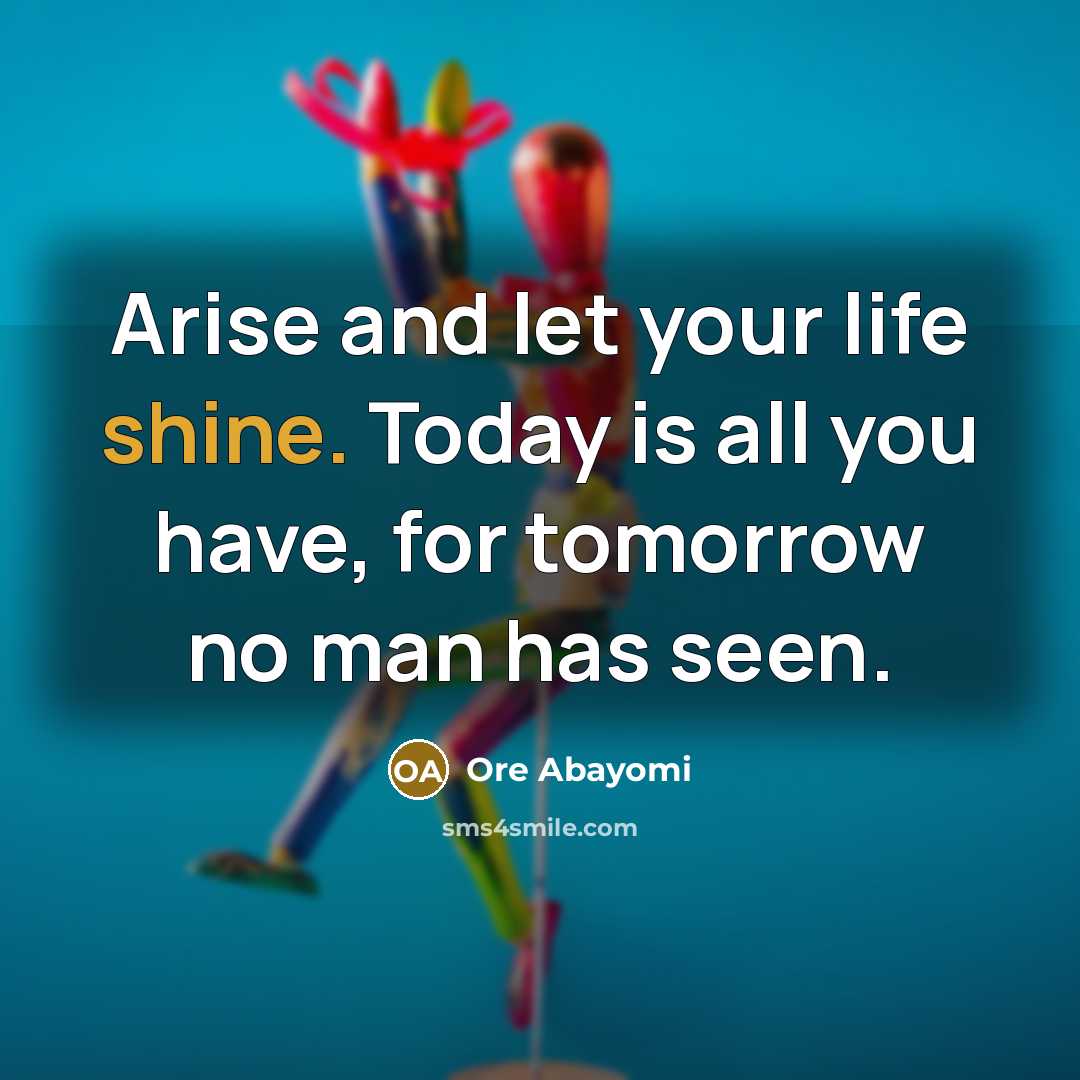 “Arise and let your life shine. Today is all you…” quote by Ore Abayomi