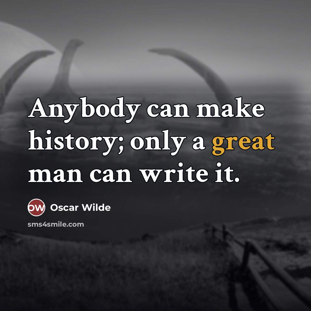 “Anybody can make history; only a great man can write it.” quote by Oscar Wilde