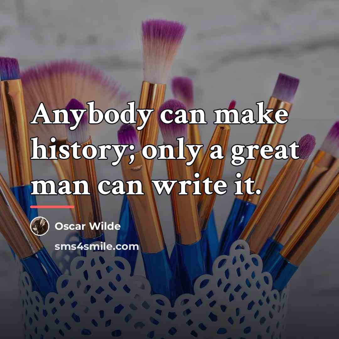 “Anybody can make history; only a great man can write…” quote by Oscar Wilde