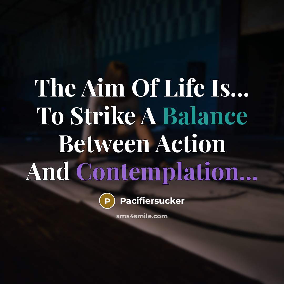 “The Aim Of Life Is... To Strike A Balance Between…” quote by Pacifiersucker