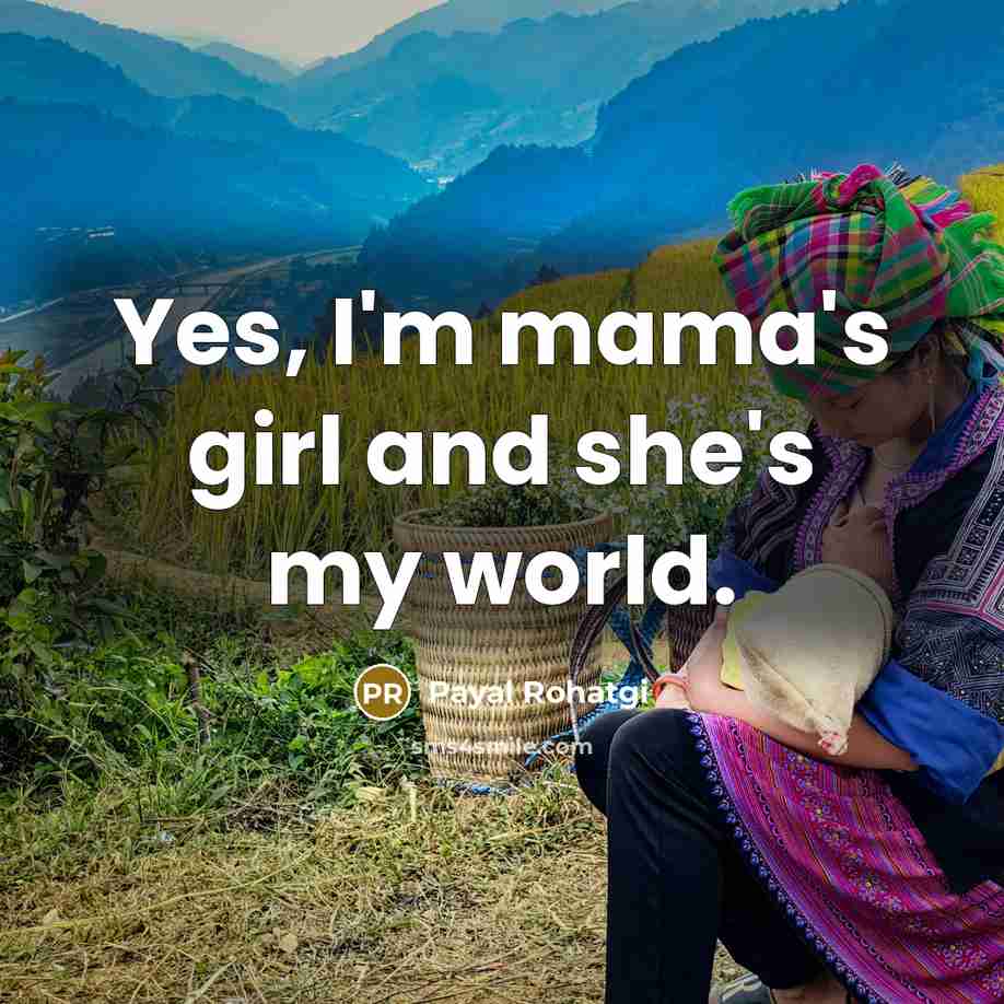 “Yes, I'm mama's girl and she's my world.…” quote by Payal Rohatgi