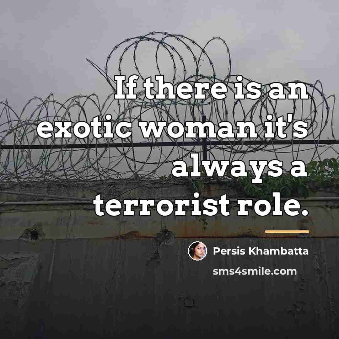 “If there is an exotic woman it's always a terrorist…” quote by Persis Khambatta