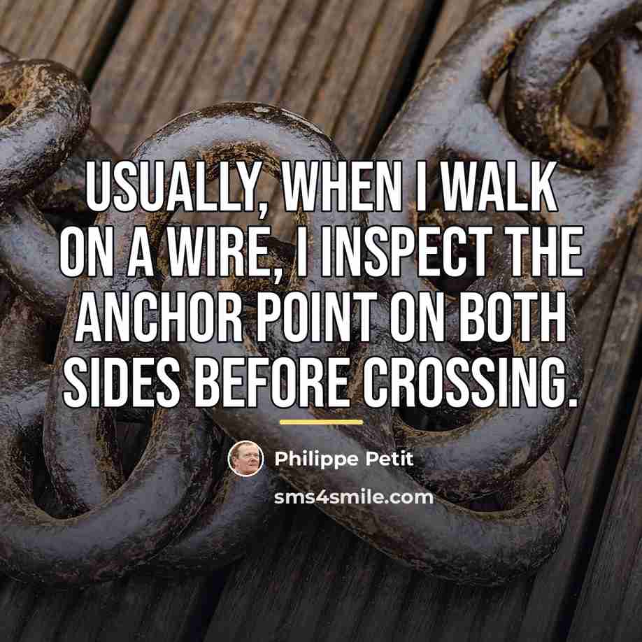 “Usually, when I walk on a wire, I inspect the…” quote by Philippe Petit