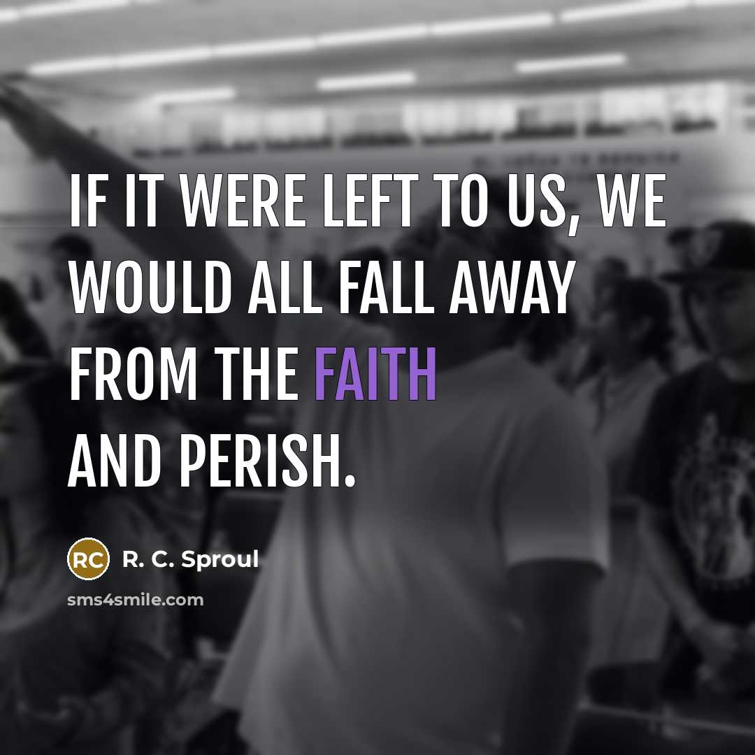 “If it were left to us, we would all fall…” quote by R. C. Sproul