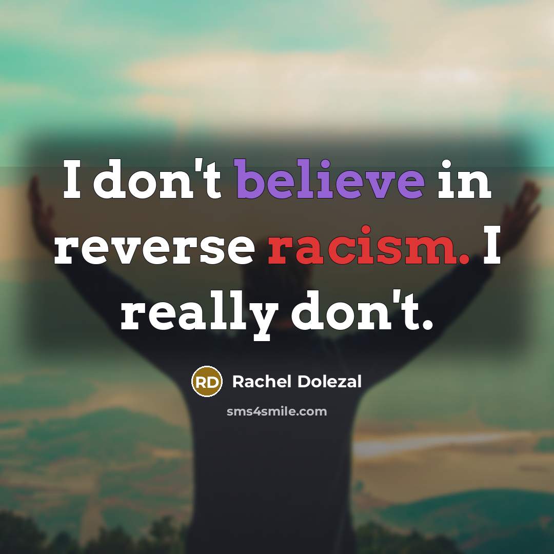 “I don't believe in reverse racism. I really don't.…” quote by Rachel Dolezal
