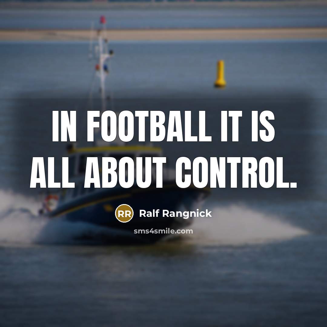 “In football it is all about control.…” quote by Ralf Rangnick