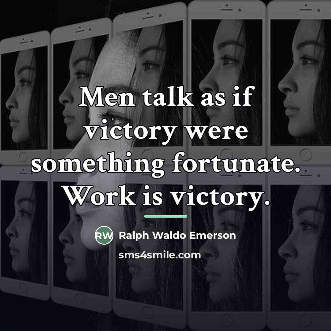 “Men talk as if victory were something fortunate. Work is…” quote by Ralph Waldo Emerson