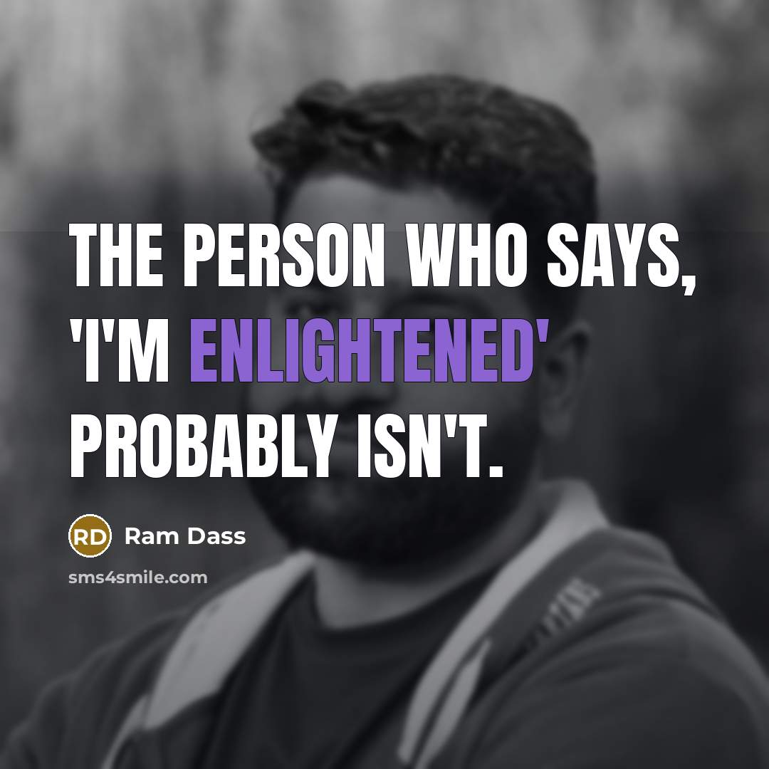 “The person who says, 'I'm enlightened' probably isn't.…” quote by Ram Dass