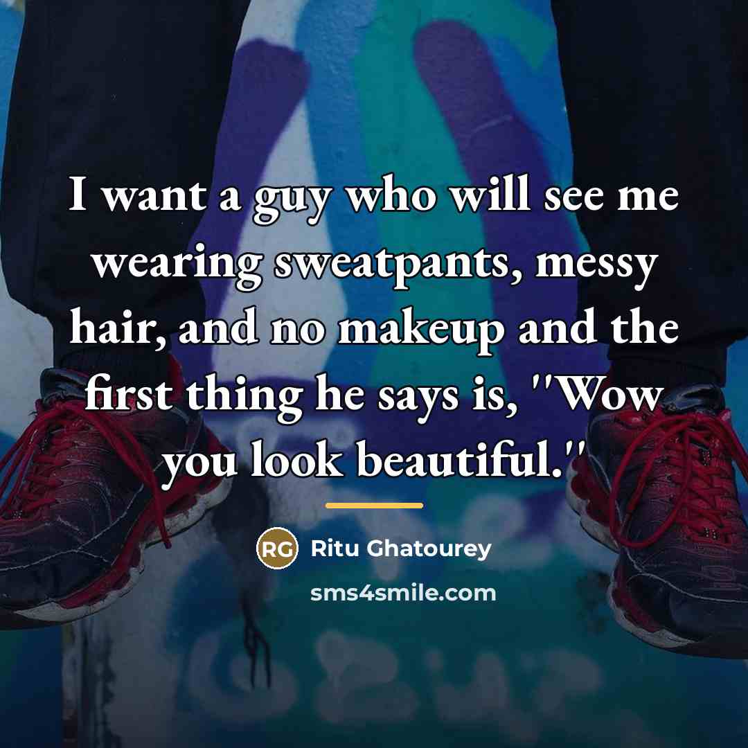 “I want a guy who will see me wearing sweatpants,…” quote by Ritu Ghatourey