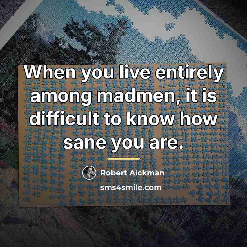 “When you live entirely among madmen, it is difficult to…” quote by Robert Aickman