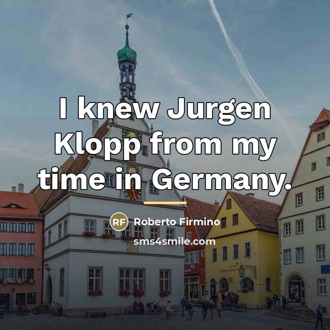 “I knew Jurgen Klopp from my time in Germany.…” quote by Roberto Firmino