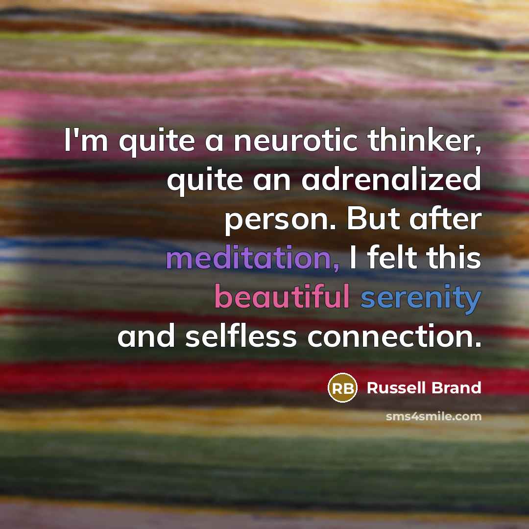 “I'm quite a neurotic thinker, quite an adrenalized person. But…” quote by Russell Brand