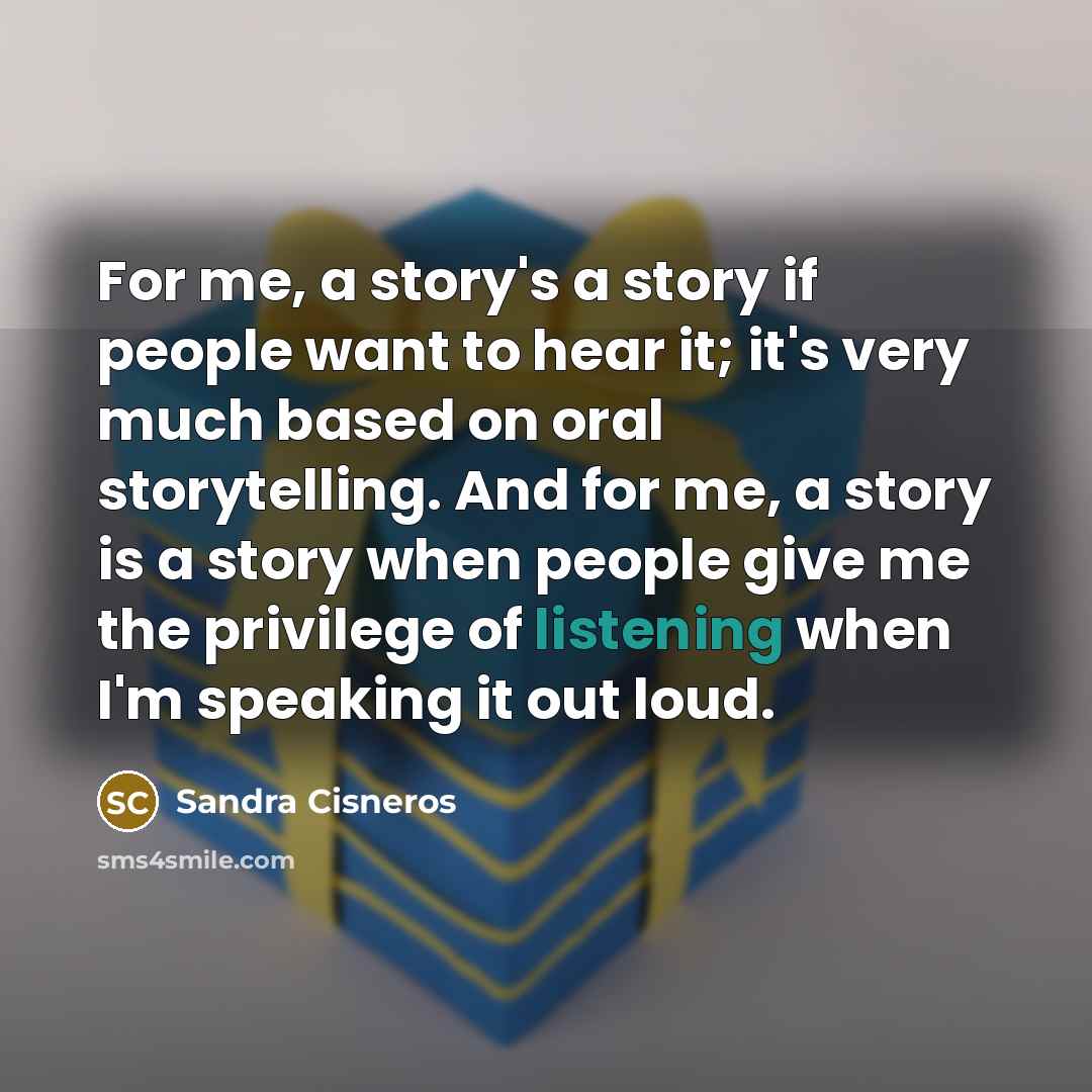 “For me, a story's a story if people want to…” quote by Sandra Cisneros