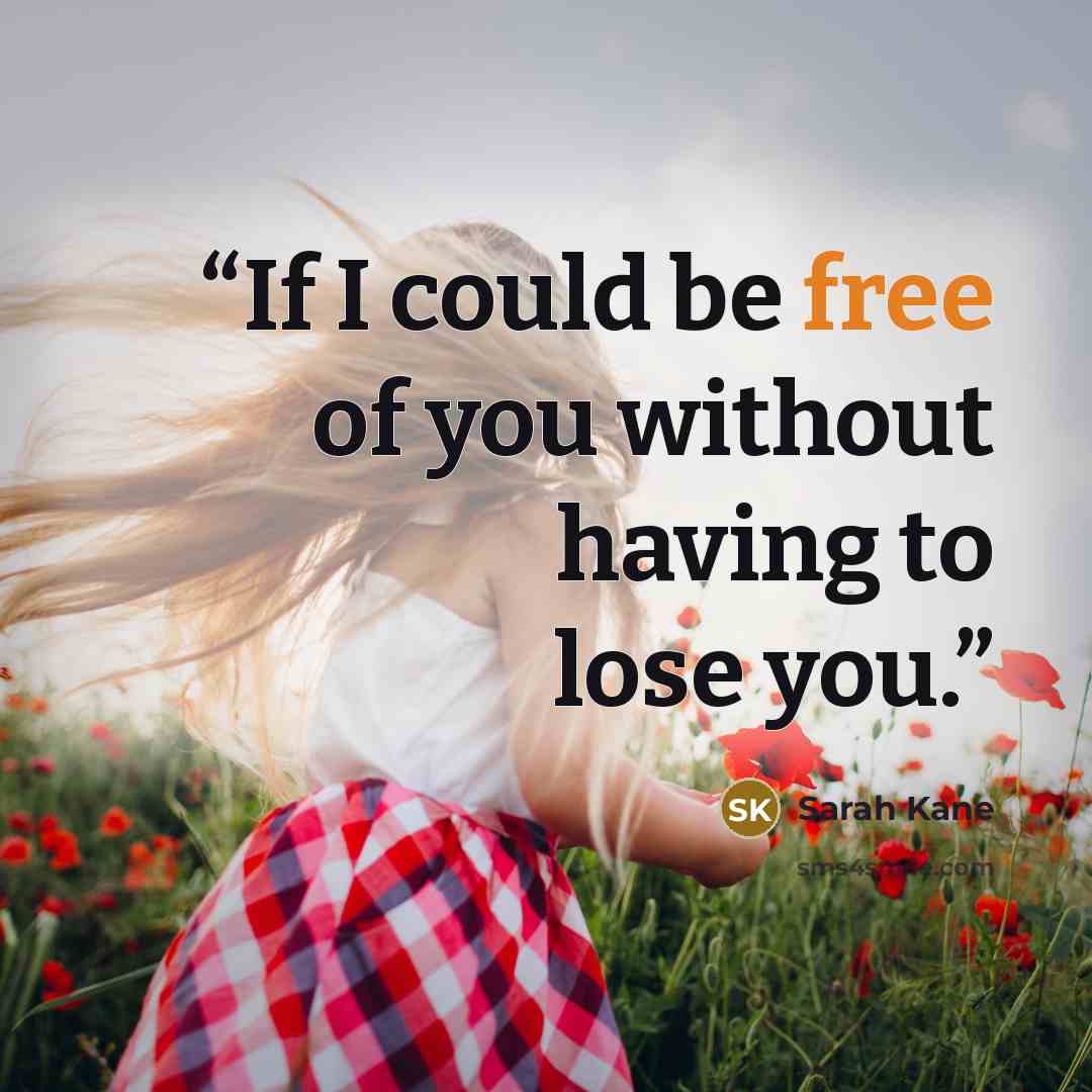 “If I could be free of you without having to lose you.” quote by Sarah Kane