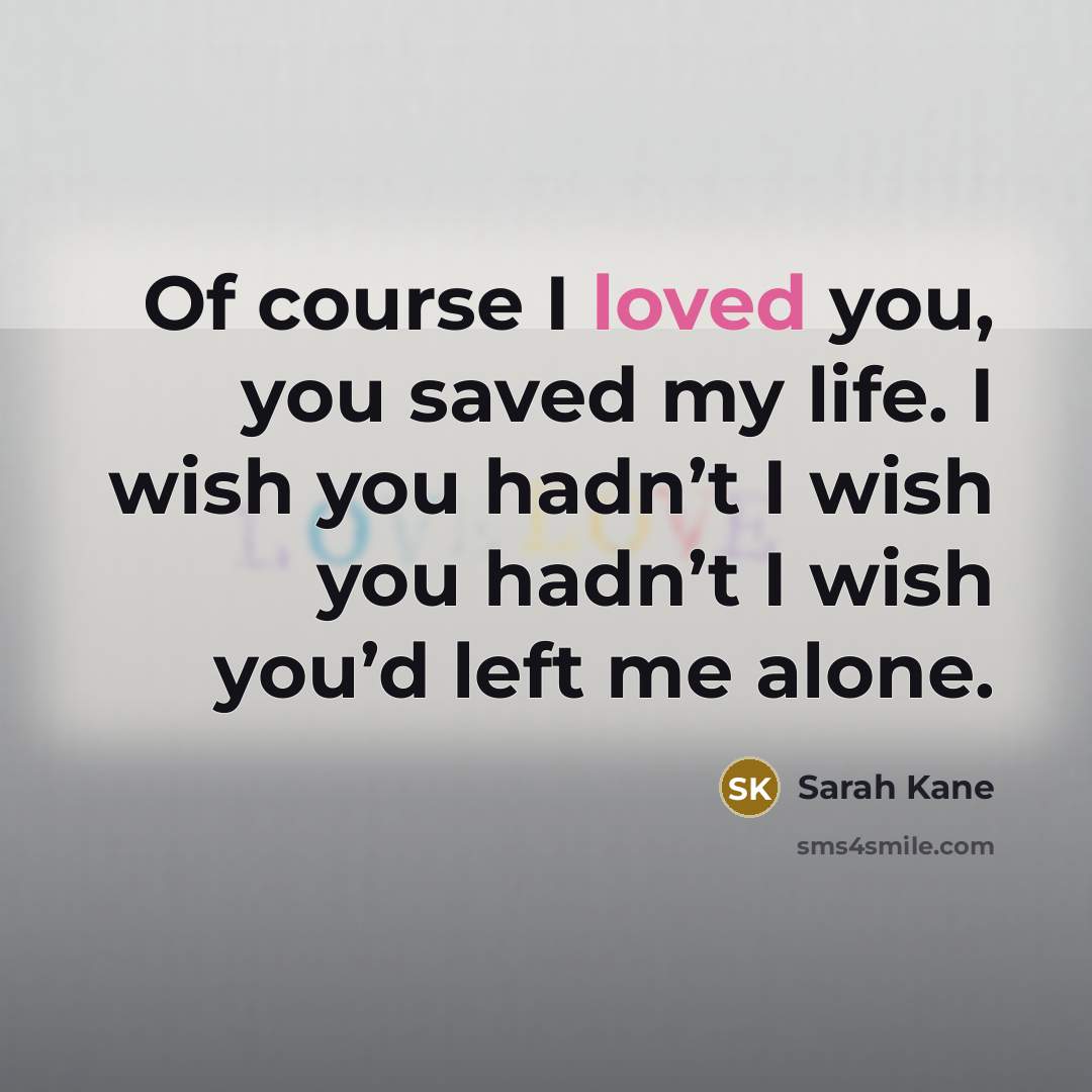 “Of course I loved you, you saved my life. I…” quote by Sarah Kane