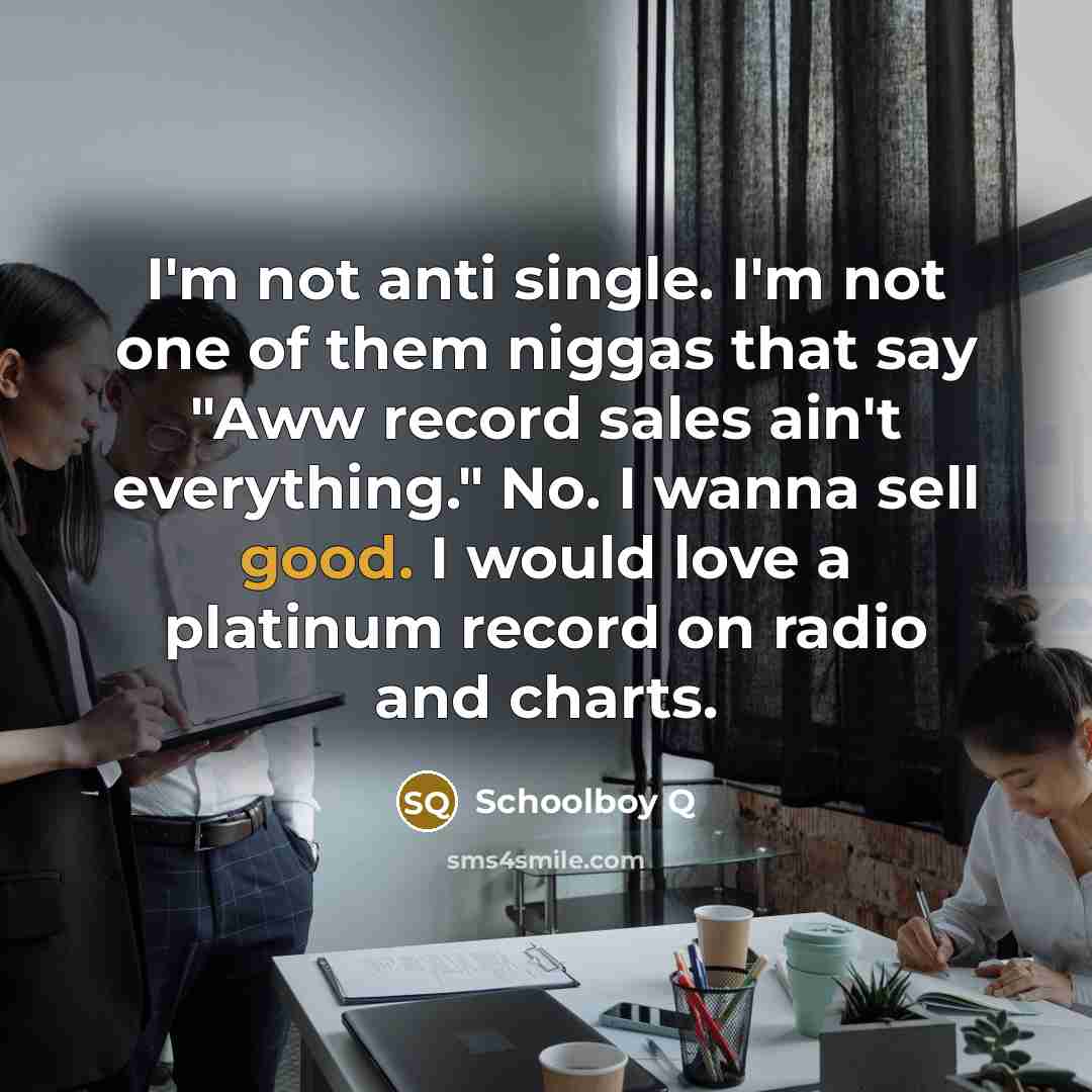 “I'm not anti single. I'm not one of them niggas…” quote by Schoolboy Q
