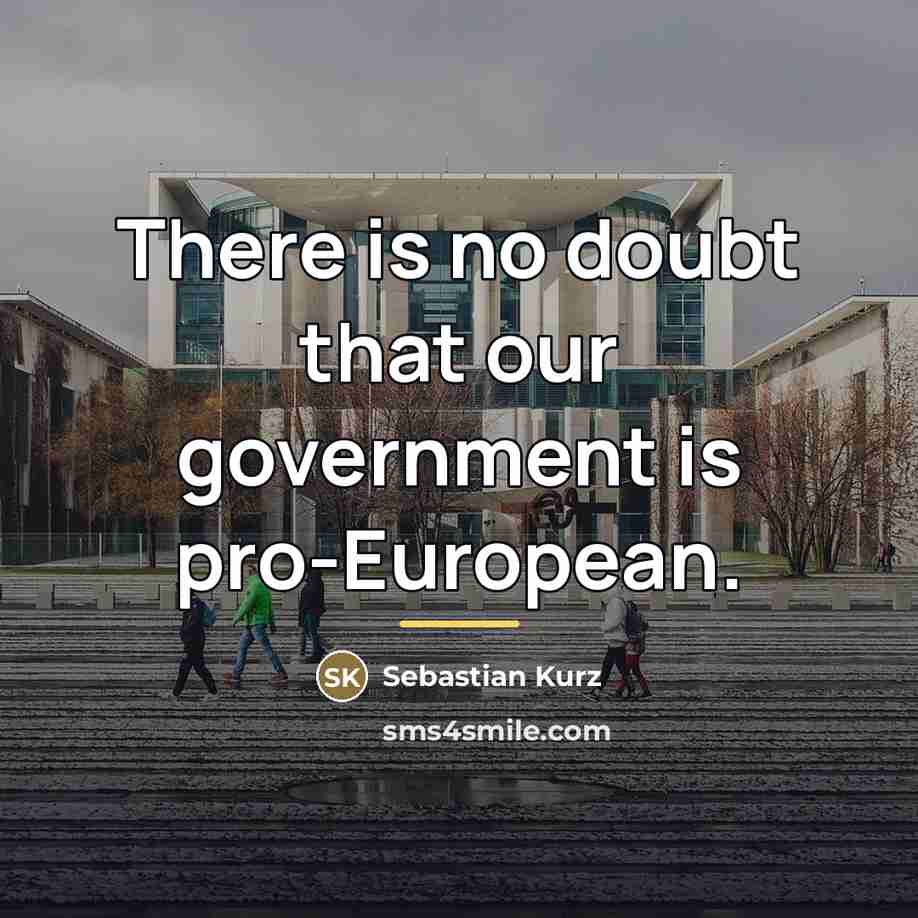 “There is no doubt that our government is pro-European.…” quote by Sebastian Kurz