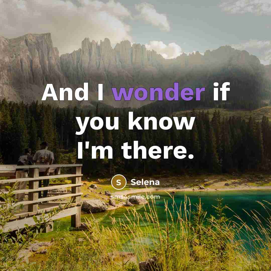 “And I wonder if you know I'm there.” quote by Selena