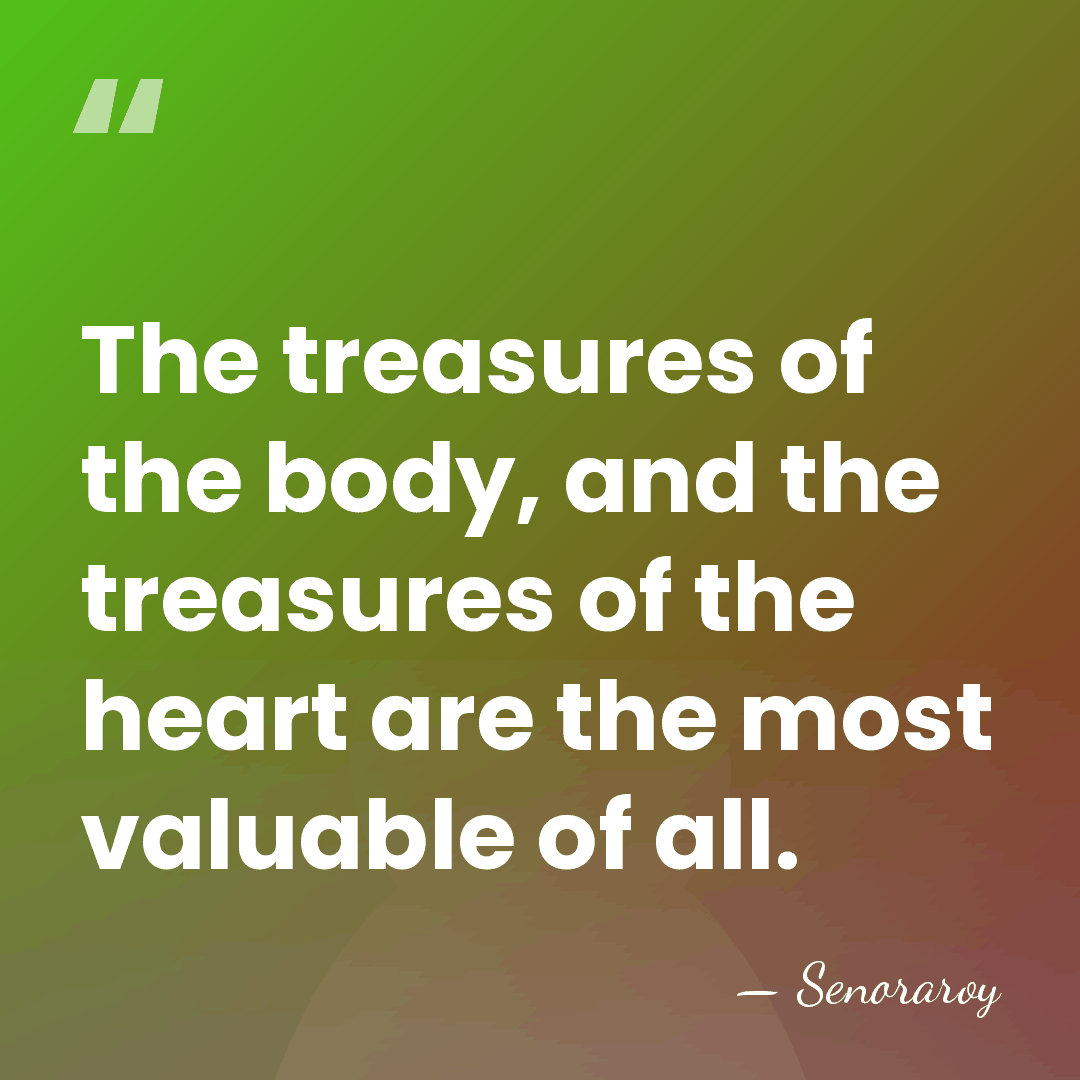 The treasures of the body, and the treasures of the heart are&hellip; - Senoraroy