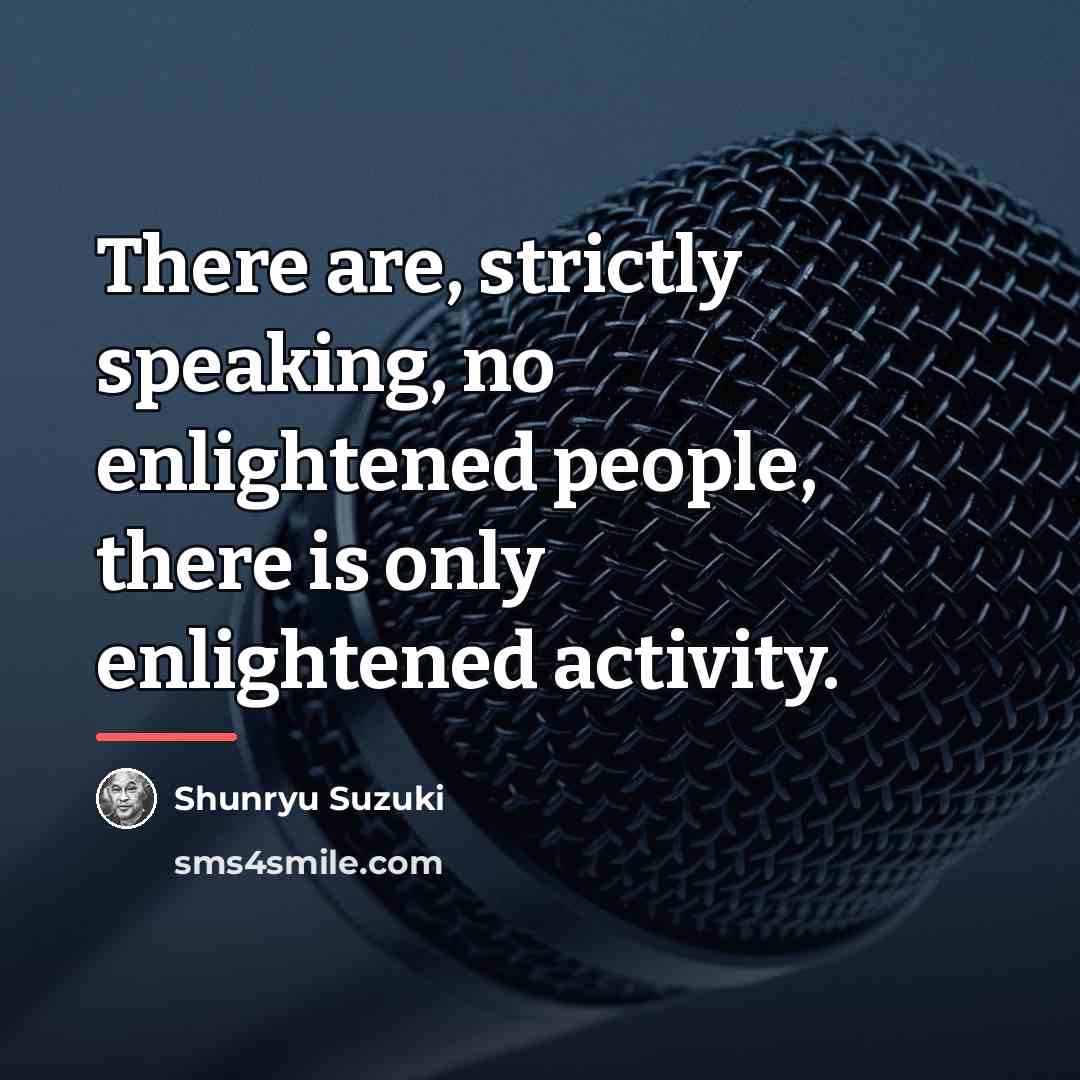 “There are, strictly speaking, no enlightened people, there is only…” quote by Shunryu Suzuki