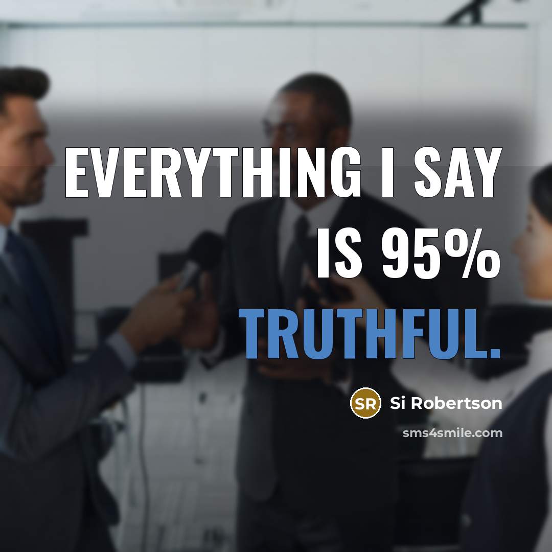 “Everything I say is 95% truthful.…” quote by Si Robertson
