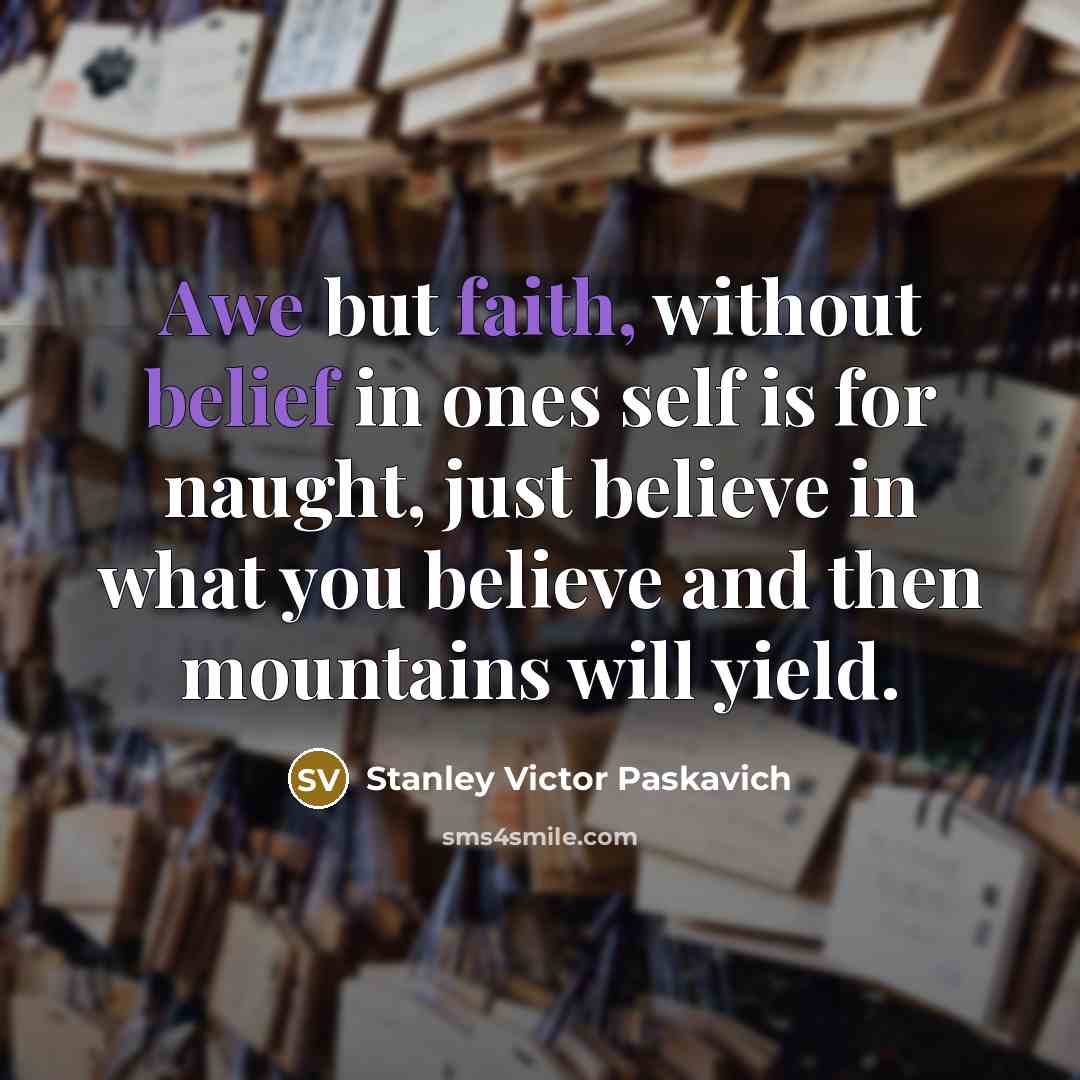 “Awe but faith, without belief in ones self is for…” quote by Stanley Victor Paskavich