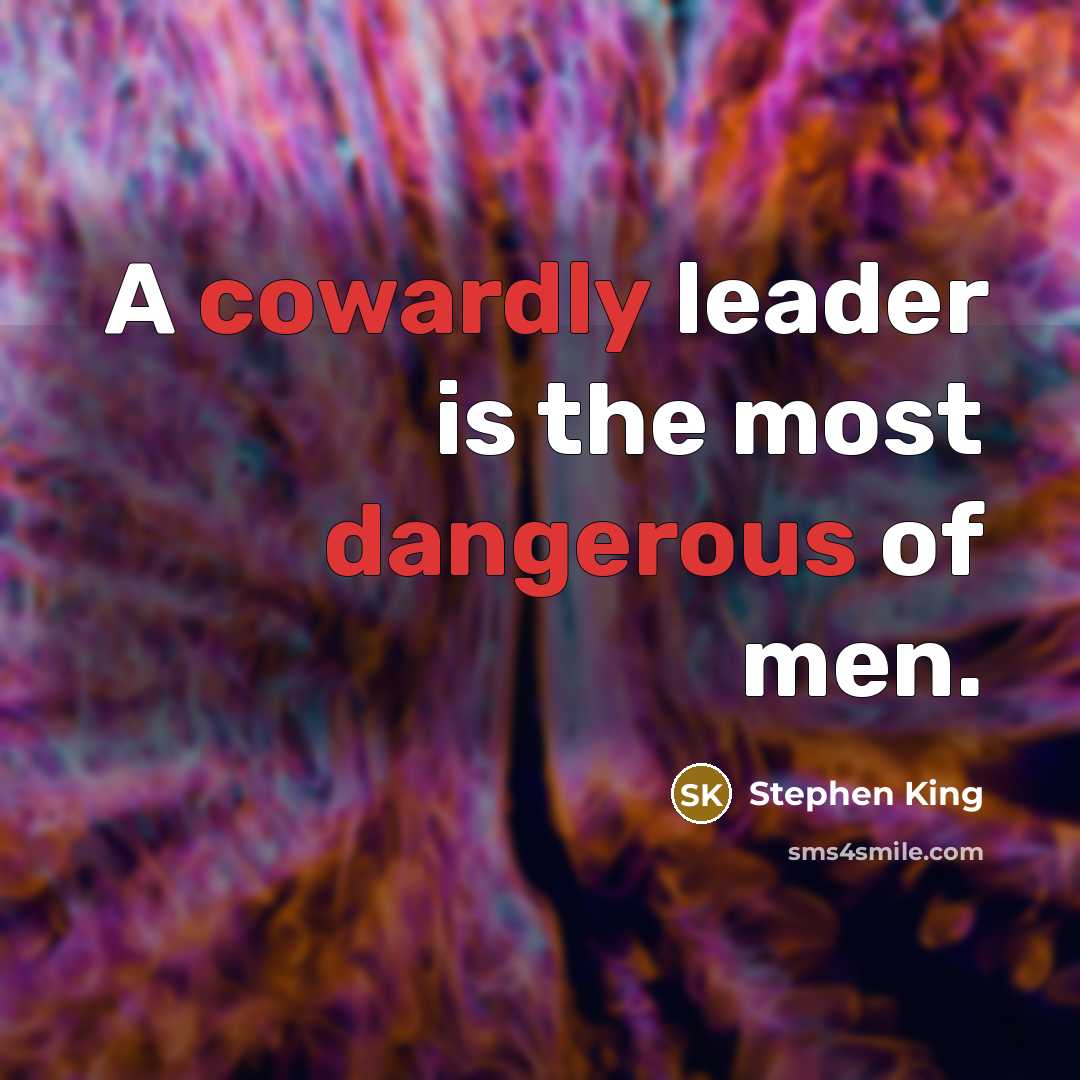 “A cowardly leader is the most dangerous of men.” quote by Stephen King