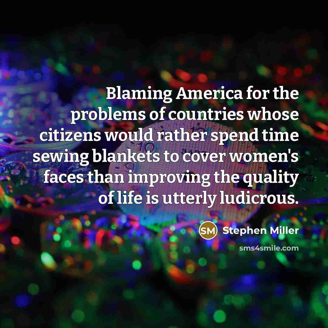 “Blaming America for the problems of countries whose citizens would…” quote by Stephen Miller