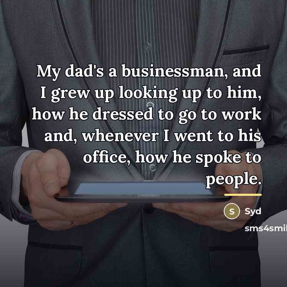 “My dad's a businessman, and I grew up looking up…” quote by Syd