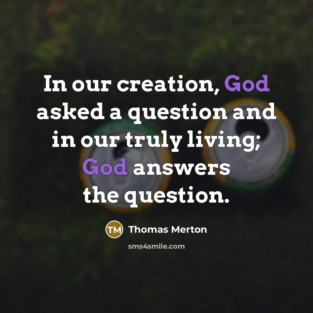 “In our creation, God asked a question and in our…” quote by Thomas Merton