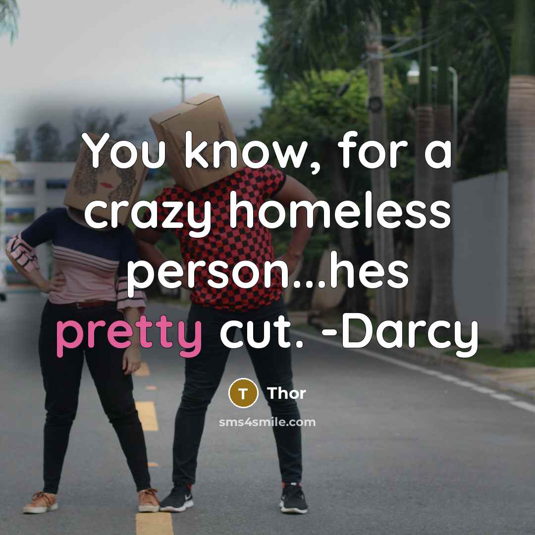 “You know, for a crazy homeless person...hes pretty cut. -Darcy” quote by Thor