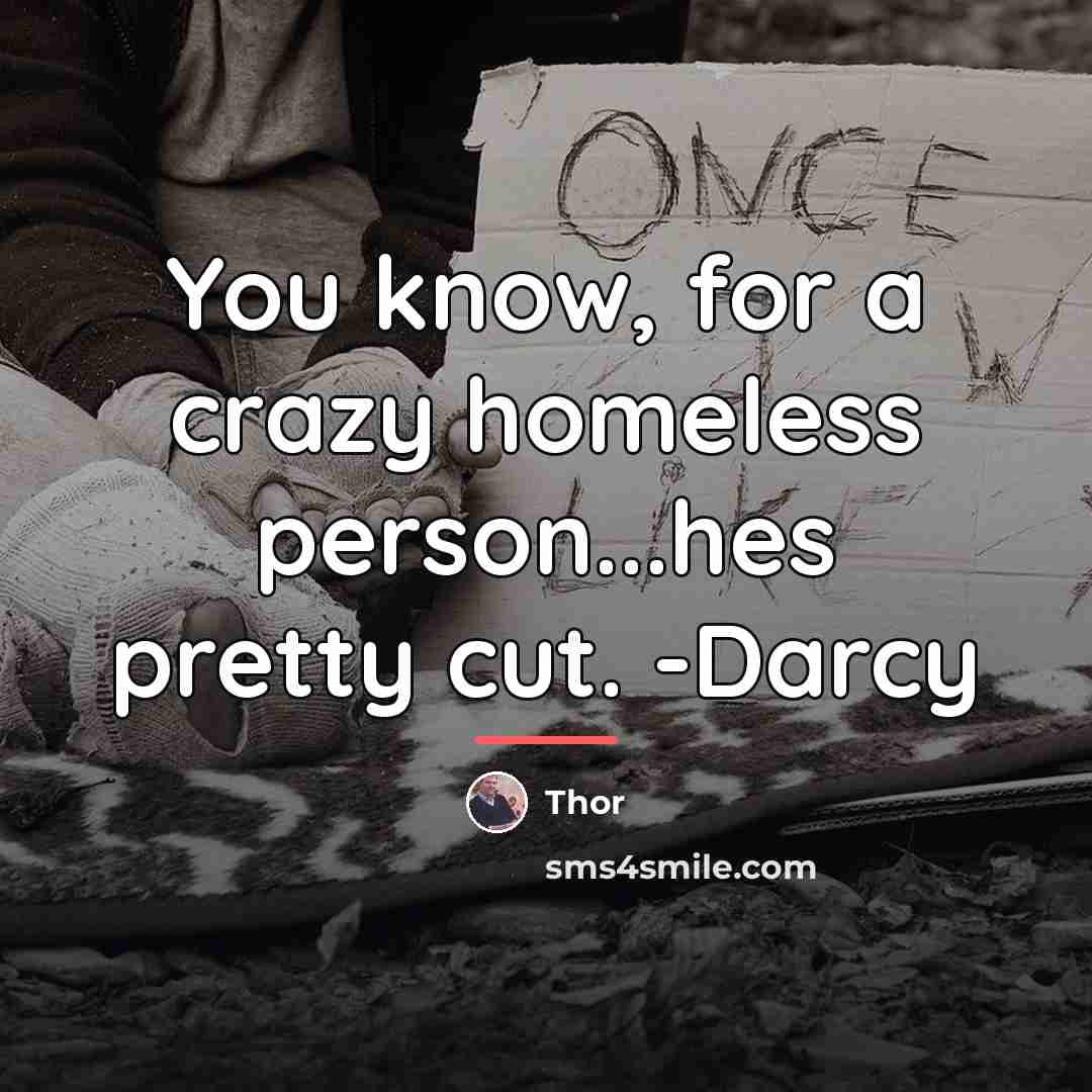 “You know, for a crazy homeless person...hes pretty cut. -Darcy…” quote by Thor