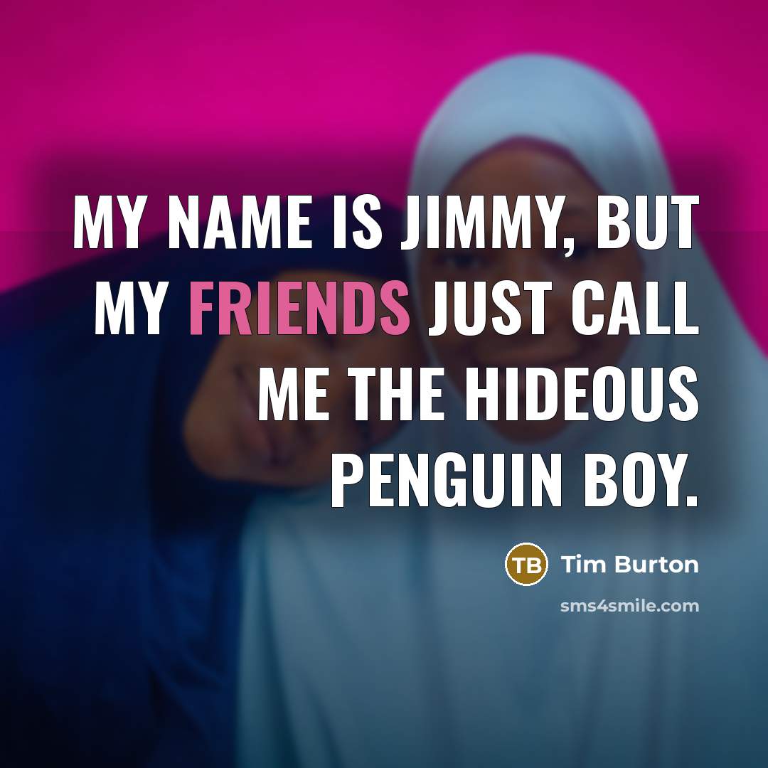 “My name is Jimmy, but my friends just call me…” quote by Tim Burton