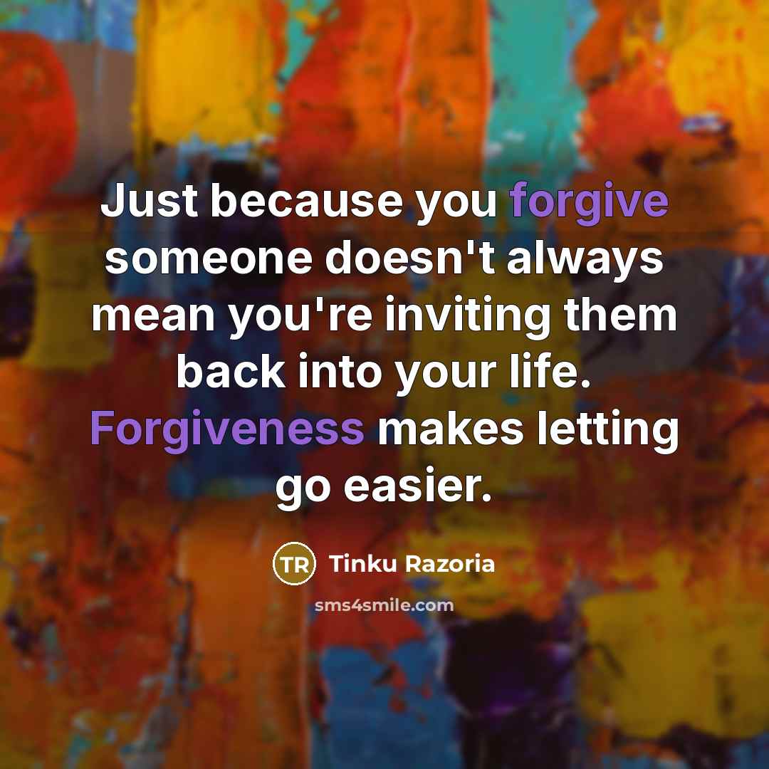 “Just because you forgive someone doesn't always mean you're inviting them back into your life. Forgiveness makes letting go easier.” quote by Tinku Razoria