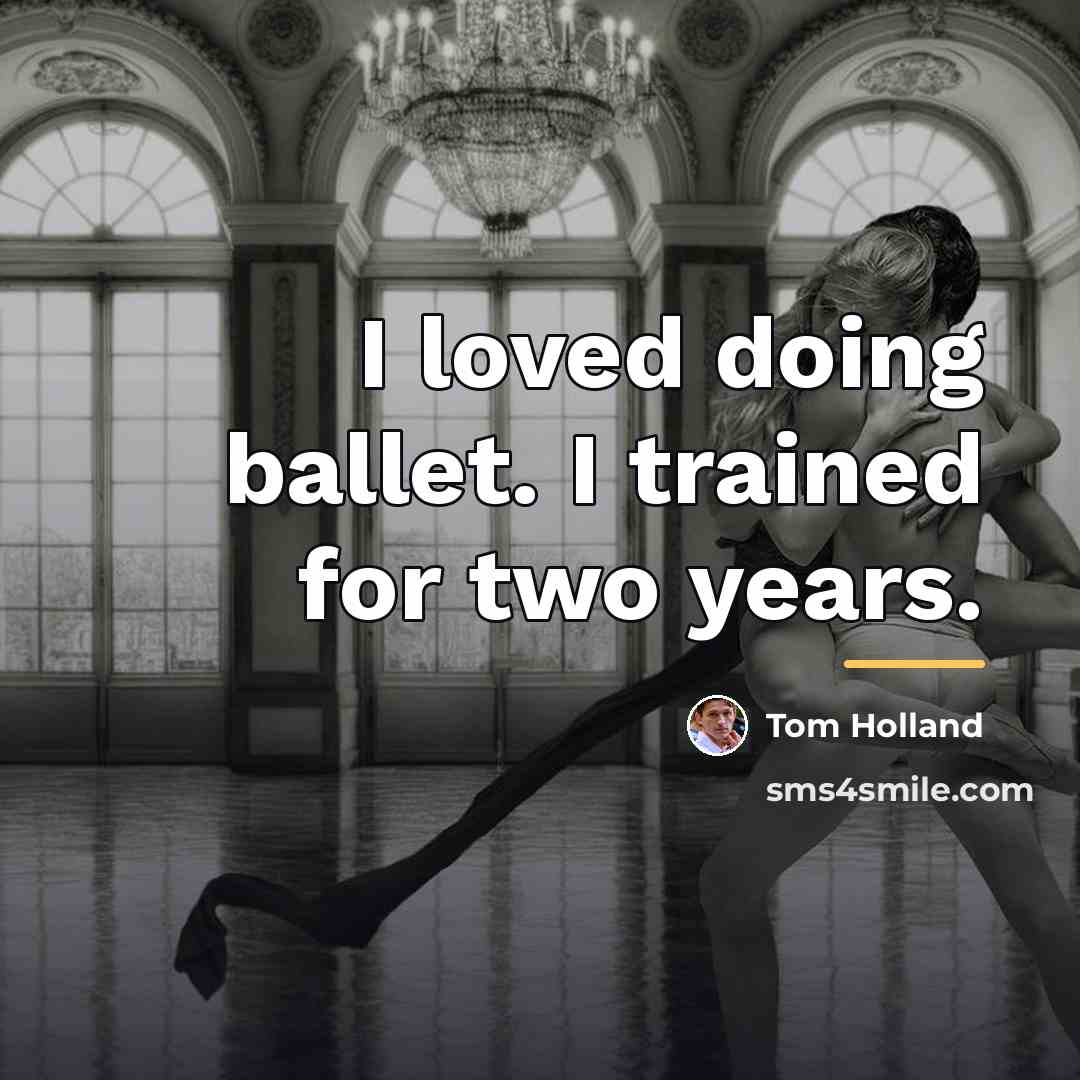 “I loved doing ballet. I trained for two years.…” quote by Tom Holland