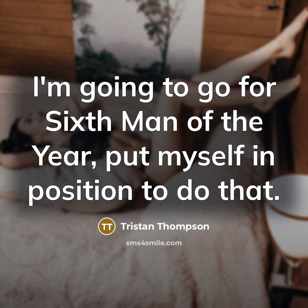 “I'm going to go for Sixth Man of the Year, put myself in position to do that.” quote by Tristan Thompson