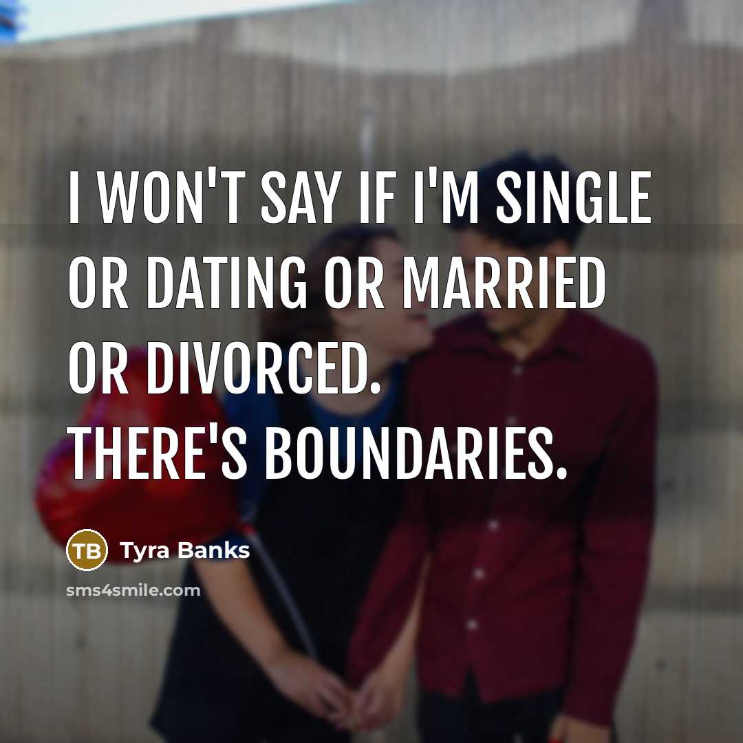 “I won't say if I'm single or dating or married…” quote by Tyra Banks