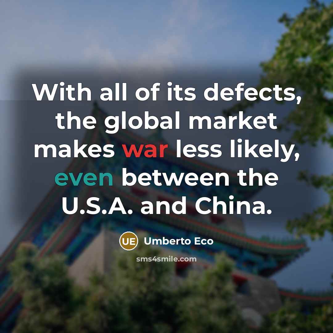 “With all of its defects, the global market makes war…” quote by Umberto Eco