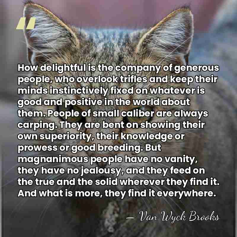 How delightful is the company of generous people, who overlook trifles and&hellip; - Van Wyck Brooks