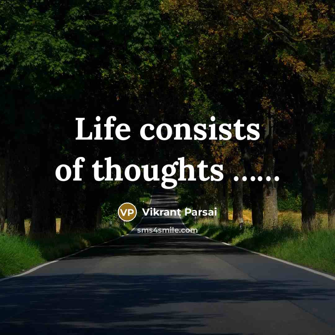 “Life consists of thoughts ............…” quote by Vikrant Parsai