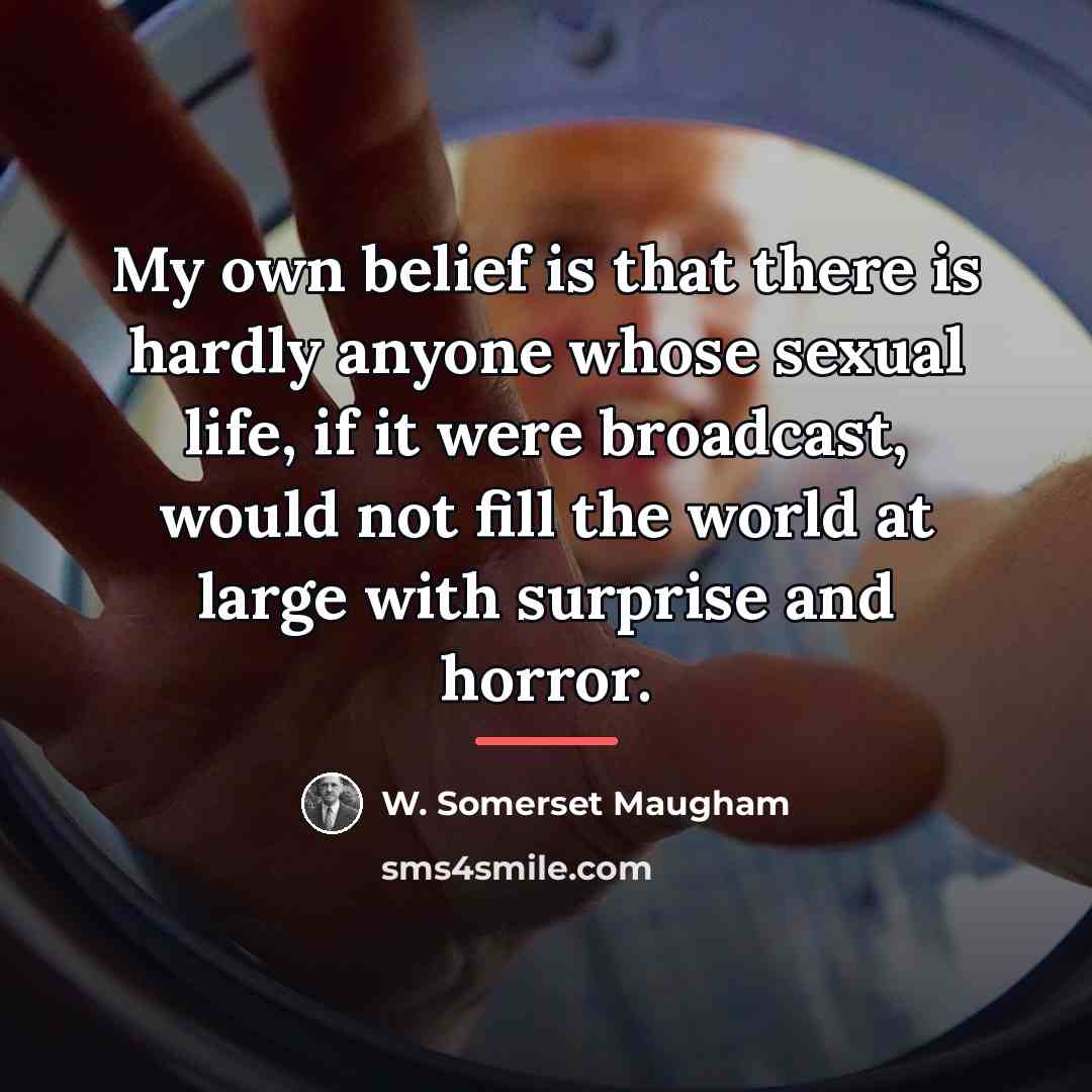 “My own belief is that there is hardly anyone whose…” quote by W. Somerset Maugham