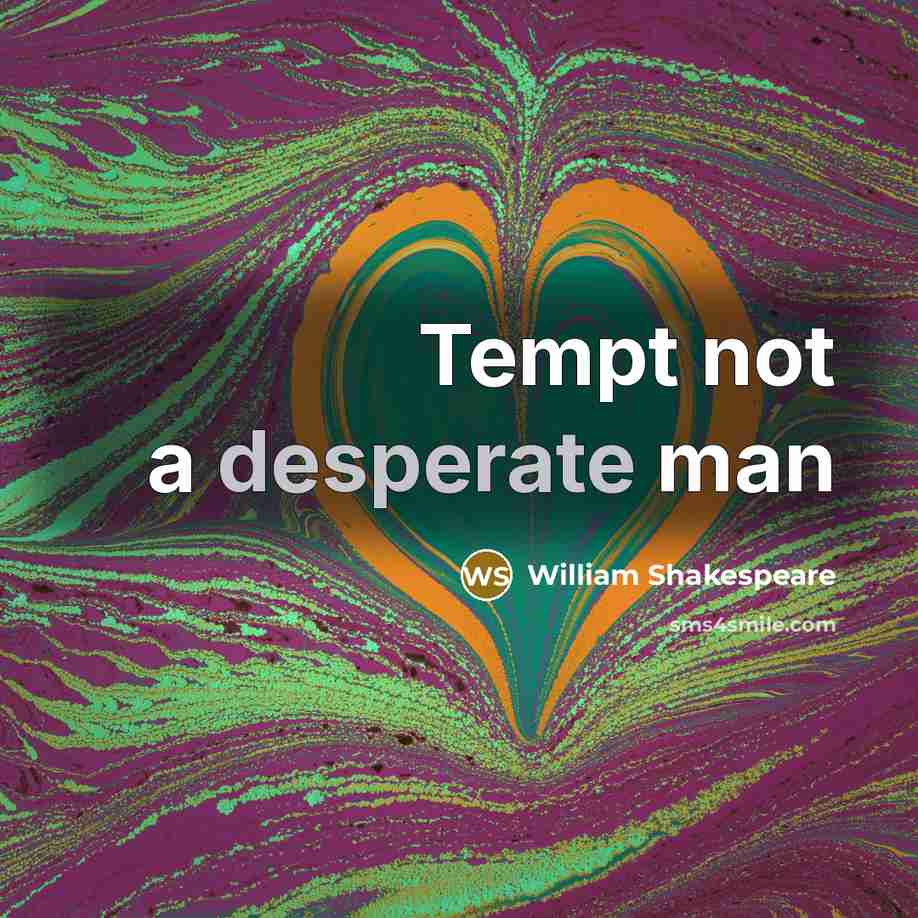 “Tempt not a desperate man…” quote by William Shakespeare