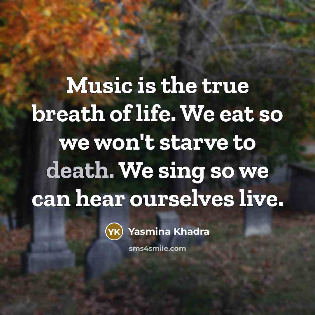“Music is the true breath of life. We eat so…” quote by Yasmina Khadra