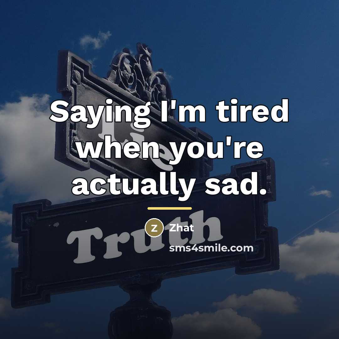 “Saying I'm tired when you're actually sad.…” quote by Zhat