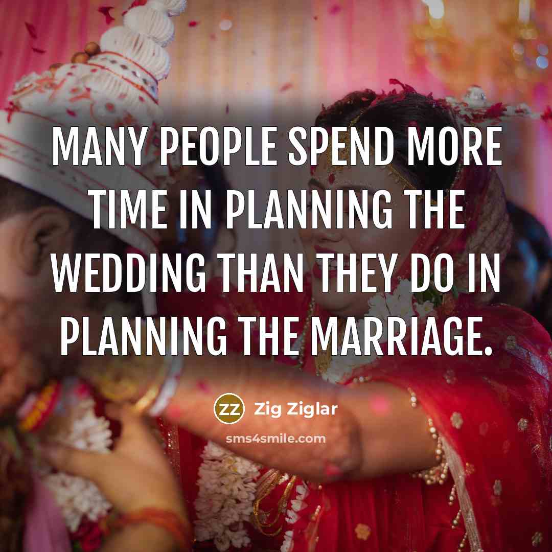 “Many people spend more time in planning the wedding than…” quote by Zig Ziglar