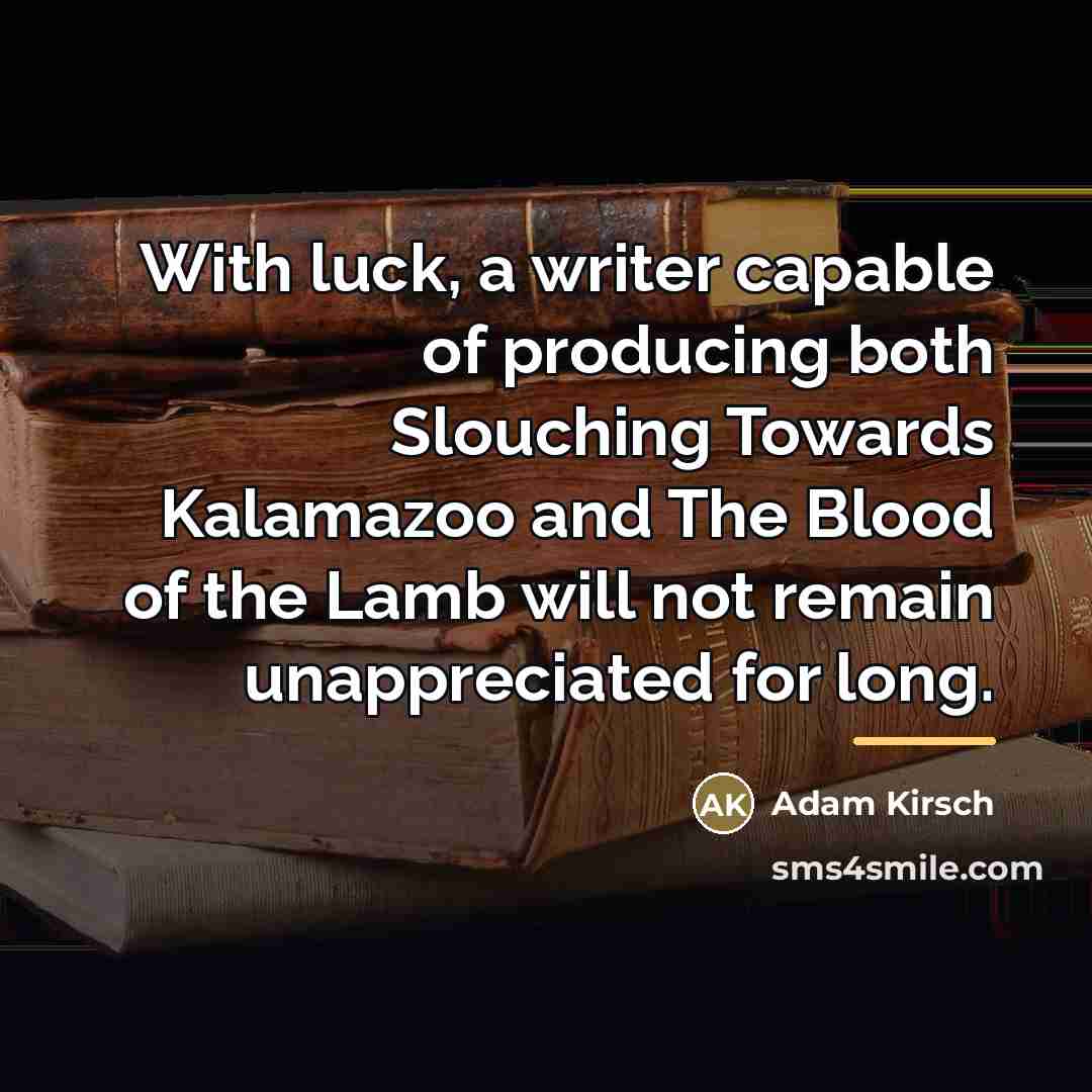 “With luck, a writer capable of producing both Slouching Towards…” quote by Adam Kirsch
