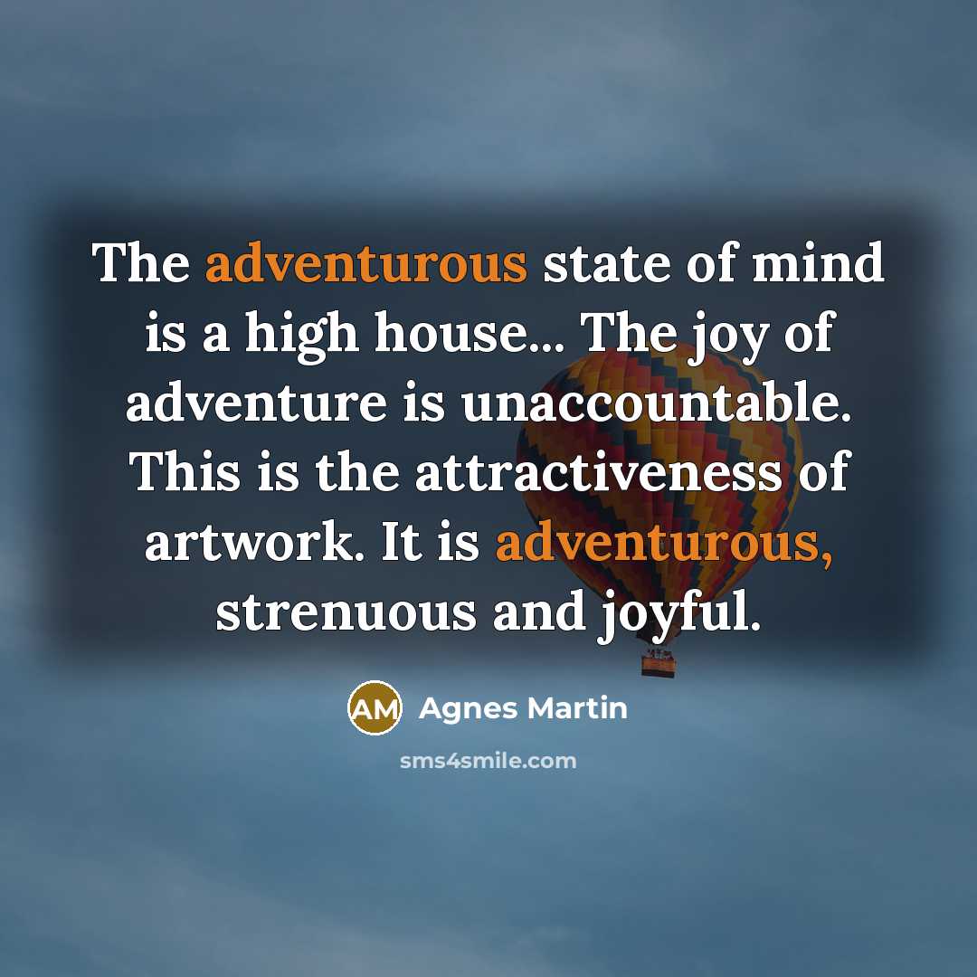 “The adventurous state of mind is a high house... The…” quote by Agnes Martin