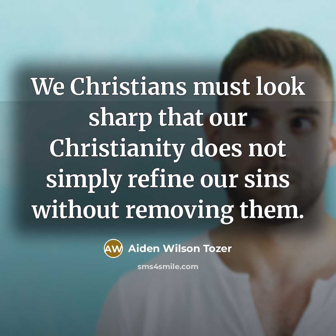 “We Christians must look sharp that our Christianity does not…” quote by Aiden Wilson Tozer