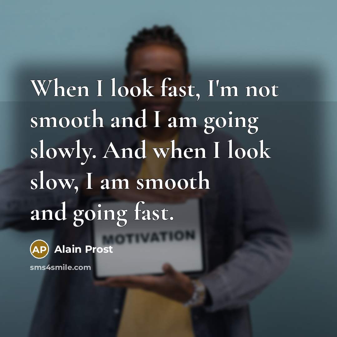 “When I look fast, I'm not smooth and I am…” quote by Alain Prost